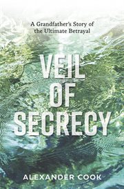 Veil of secrecy : a grandfather's story of the ultimate betrayal cover image