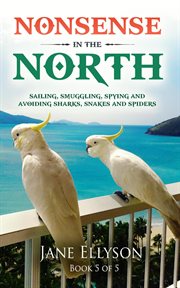 Nonsense in the North : Sailing, Smuggling, Spying and avoiding Sharks, Snakes and Spiders cover image