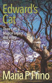 Three Cats, a Magical Legacy. And a Dog. : Edward's Cat cover image