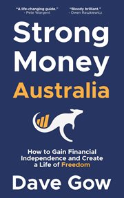 Strong Money Australia : How to Gain Financial Independence and Create a Life of Freedom cover image