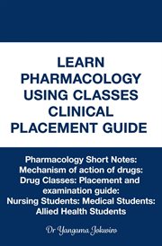 Learn Pharmacology Using Classes Clinical Placement Guide cover image