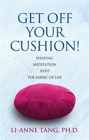 Get Off Your Cushion : Weaving Meditation into the Fabric of Life cover image