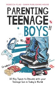 Parenting Teenage Boys : 10 key topics to discuss with your teenage son in today's world cover image