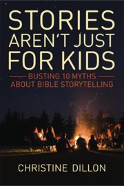 Stories aren't just for kids : busting 10 myths about Bible storytelling cover image
