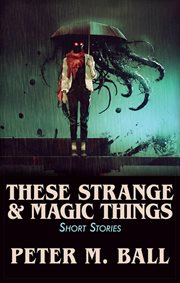 These strange & magic things: short stories cover image