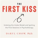 The first kiss. Undoing The Intake Model and Igniting First Sessions in Psychotherapy cover image