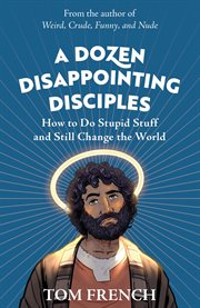 A dozen disappointing disciples: how to do stupid stuff and still change the world : How to Do Stupid Stuff and Still Change the World cover image