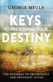 Keys to preserving your destiny. The Doorway to Triumphant And Abundant Living cover image