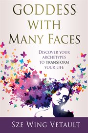 Goddess with many faces. Discover Your Archetypes to Transform Your Life cover image