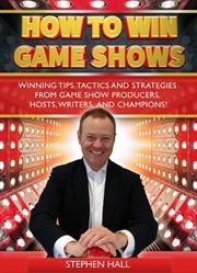How to win game shows: winning tips, tactics and strategies from game show producers, hosts, writers cover image
