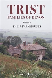 Trist Families of Devon : Volume 5 Their Farmhouses. Trist Families of Devon cover image