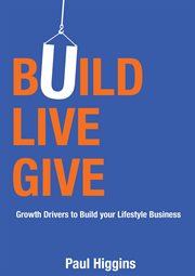 Build live give: growth drivers to build your lifestyle business cover image