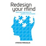 Redesign your mind : tools and inspiration for positive mental health cover image