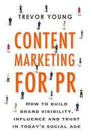 Content Marketing For PR : How To Build Brand Visibility, Influence And Trust In Today's Social Age cover image