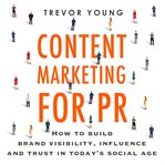 Content marketing for pr. How to build brand visibility, influence and trust in today's social age cover image