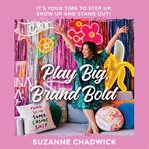 Play big, brand bold. It's Your Time to Step Up, Show Up and Stand Out! cover image