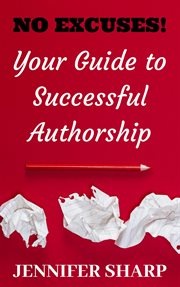 No excuses! : your guide to successful authorship cover image