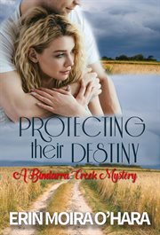 Protecting their destiny : Bindarra Creek Mystery cover image