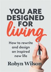 You are designed for living : how to rewrite and design an inspired new life cover image
