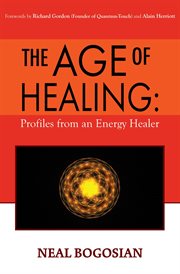The Age of Healing : Profiles From an Energy Healer cover image