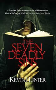 The seven deadly sins. A Modern Day Interpretation of Humanity's Toxic Challenges With a Practical Spiritual Twist cover image