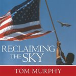 Reclaiming the sky : 9/11 and the untold story of the men and women who kept America flying cover image