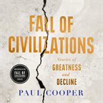 Fall of civilizations : stories of greatness and decline cover image