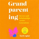 Grandparenting : On Love and Relationships Across Generations cover image