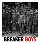 Breaker boys. How a Photograph Helped End Child Labor cover image