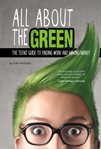 All about the green. The Teens' Guide to Finding Work and Making Money cover image