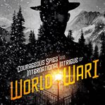 Courageous spies and international intrigue of world war i cover image