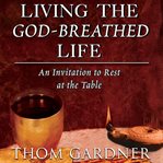 Living the God-breathed life : an invitation to rest at the table cover image