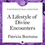 A lifestyle of divine encounters : through prayer, prophecy, and the living word cover image