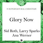 Glory now. A Feature Teaching From Accessing the Greater Glory cover image