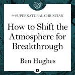 How to shift the atmosphere for breakthrough. A Feature Teaching From When God Breaks In cover image