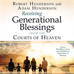 Receiving Generational Blessings From the Courts of Heaven cover image