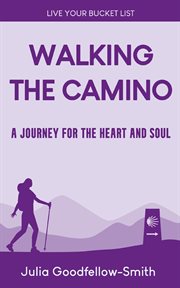Walking the camino: a journey for the heart and soul : A Journey for the Heart and Soul cover image