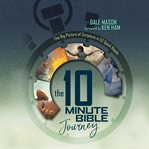 The 10 minute Bible journey : the big picture of scripture in 52 quick reads cover image