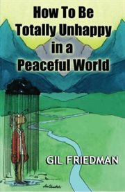 How to Be Totally Unhappy in a Peaceful World cover image