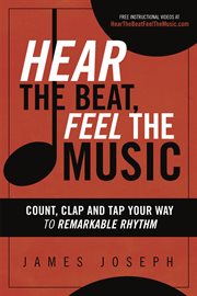 Hear the beat, feel the music : count, clap and tap your way to remarkable rhythm cover image