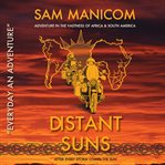 Distant suns : after every storm comes the sum : adventure in the vastness of Africa & South America cover image