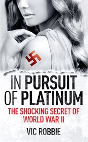 In pursuit of platinum : the shocking secret of World War II cover image