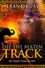 Off the beaten track : my crazy year in Asia cover image