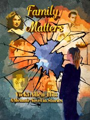 Family matters: a memoir novel in stories : A Memoir Novel in Stories cover image