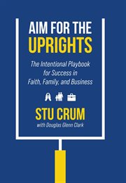 Aim for the Uprights the Intentional Playbook for Success in Faith, Family, and Business cover image