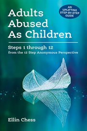Adults Abused as Children : Steps 1 Through 12 From the 12 Step Anonymous Perspective cover image
