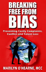 Breaking free from bias. Preventing Costly Complaints, Conflict and Talent Loss cover image