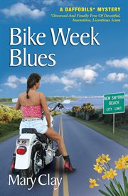 Bike Week Blues : DAFFODILS* Mystery (Divorced And Finally Free Of Deceitful, Insensitive, Licentious Scum®) cover image