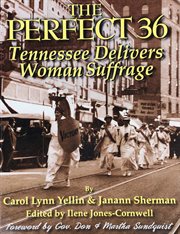 The perfect 36: tennessee delivers woman suffrage. Tennessee Delivers Woman Suffrage cover image