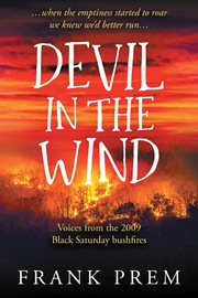 Devil In The Wind : Voices from the 2009 Black Saturday bushfires cover image